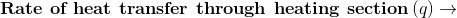 \textbf{Rate of heat transfer through heating section}\left ( q \right )\rightarrow