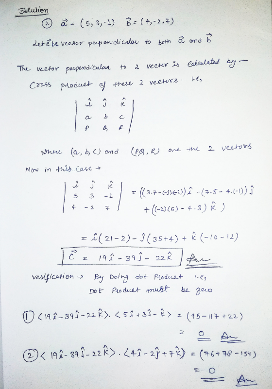 Solution 2 ă. (5, 3,-1) B = ( 4,-2,7) Lete be vector perpendicular to both å and b 2 le The vector perpendicular to vector is
