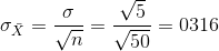 \sigma_{\bar{X}}=\frac{\sigma}{\sqrt{n}}=\frac{\sqrt{5}}{\sqrt{50}}=0316
