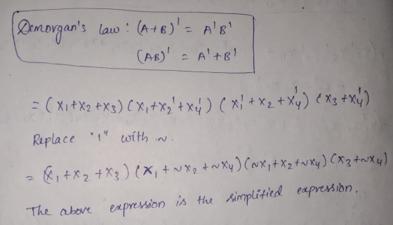 Demorgans law : (A+B) = AB (AB) = AABI = ( x1 + x2 + x3) CX,+xy + x4) (x3 + x2 + x4) (x3 + x4) Replace an with N. =X, +