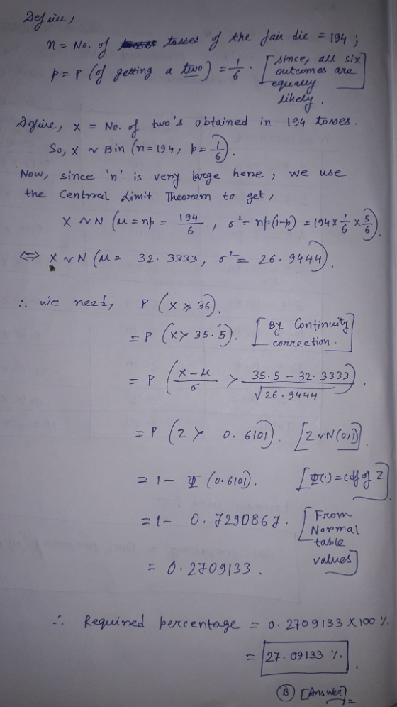 aeg ramce, aw six) | outeom es are getting amo)=- 产 au lik agaue, X = No.ot wo s obtained in 194 tomes Now, s the Centnel dimit Theoram to et ince n is very large hene , we use に> XyN (从2 32. 3333, σ. 26, 9444 we need 7 P (X> 36 corvreetion X-K 35.5-32 3333 26 9444 2 |-호 (。. 61 =t- 0,マ23D863. 0.209133. Reguíned ercentage-: o. 270913 tom Normal table values 127 , σ91 33 % wet