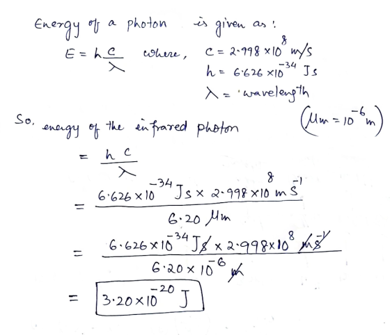 as ! Energy of a photon E=he where, is given 8 C = 2.998 x10° wys h = 6.626 X10 Js X = wavelength -34 So, -6. - 10 m energy