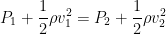 P_{1}+ rac{1}{2} ho v_{1}^{2} = P_{2} + rac{1}{2} ho v_{2}^{2}