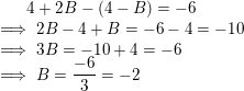 \small 4+2B-(4-B)=-6\\ \implies 2B-4+B=-6-4=-10\\ \implies 3B=-10+4=-6\\ \implies B=\frac{-6}{3}=-2