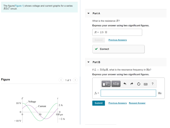 The figure(Figure 1) shows voltage and current graphs for a series RLC circuit. Part A What is the resistance R? Express your