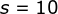 s=10