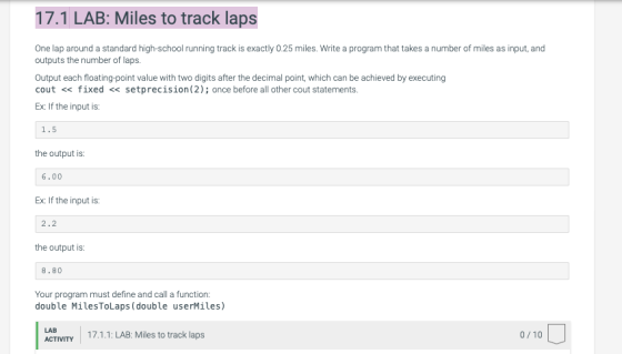 17.1 LAB: Miles to track laps One lap around a standard high-school running track is exactly 0.25 miles. Write a program that