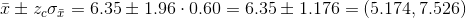 \bar{x}\pm z_{c}\sigma_{\bar{x}}=6.35\pm 1.96\cdot 0.60=6.35\pm 1.176=(5.174,7.526)