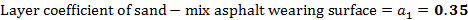 Layer coefficient of sand – mix asphalt wearing surface = a1 = 0.35
