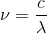 \nu = \frac{c}{\lambda }