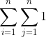 \sum_{i = 1}^{n} \sum_{j = 1}^{n} 1