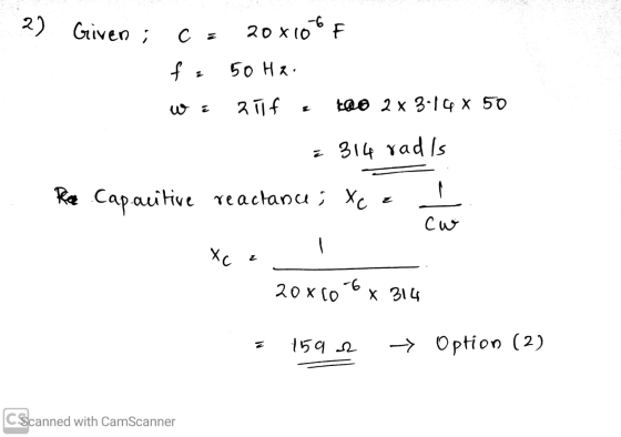 2) Given ; ce 20x106 F fa 50 Hz w = 2If a 10o 2 x 3-14 x 50 = 314 radis Ree Capacitive reactanu ; Xce ? 20x80 6x 314 = 1592 -