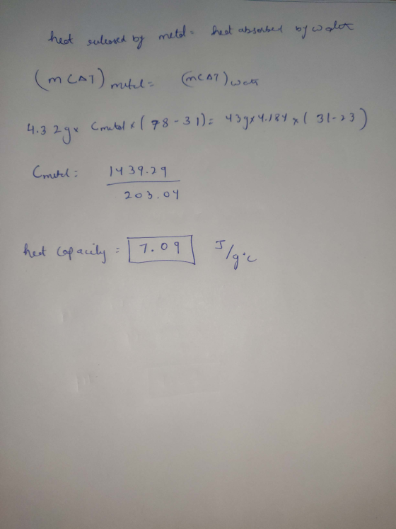 heat enteosed by meal allet heat absorbed by w (mCAT) mutel (MCAT) watt 4.3 29 x Cmetal & ( 78-3 1) = 439 x 4.184 x ( 31-23)