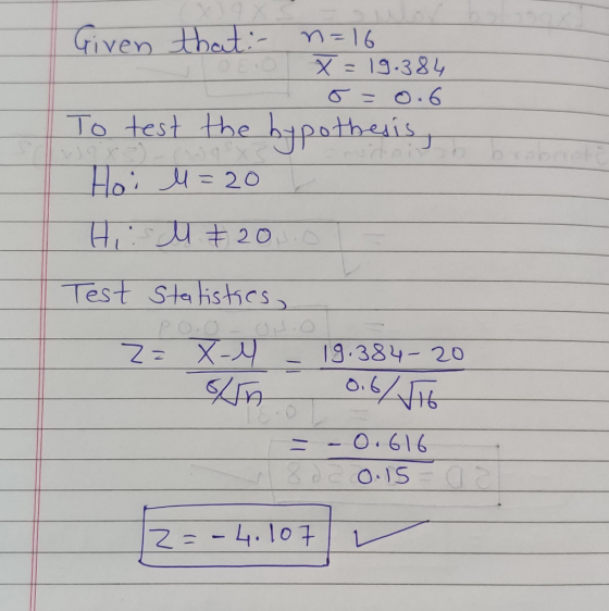 Given that: n=16 02. 0 X = 19.384 0 = 0.6 To test the bypothesis, Hoi l=20 Hiis M £ 2050 Test Statistics, Po.o - os. O Z= X-4