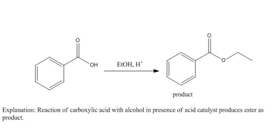 OH EtOH, H product Explanation: Reaction of carboxylic acid with alcohol in presence of acid catalyst produces ester as produ