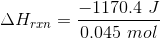\Delta H_{rxn} =\frac{-1170.4 \ J}{0.045 \ mol}