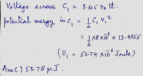 Voltage across C, across C, = 3.665 to it. potential energy ine, = ĮC, 0,2 Il 6 Į XQ Xi0 X 13.4355 2 6 (U, = 53.74x100 Joule)