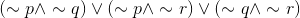 (\sim p\wedge \sim q)\vee (\sim p\wedge \sim r)\vee (\sim q\wedge \sim r)