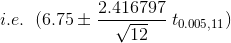 i.e.\;\;(6.75\pm\frac{2.416797}{\sqrt{12}}\;t_{0.005,11})