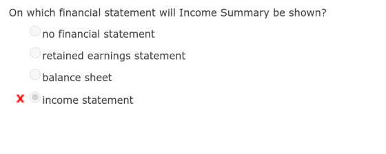 On which financial statement will Income Summary be shown? no financial statement retained earnings statement balance sheet х