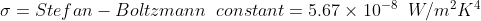 \sigma = Stefan-Boltzmann\;\;constant=5.67\times10^{-8}\;\;W/m^2K^4