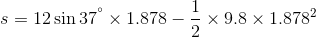s = 12 sin 37° x 1.878 - - * 9.8 x 1.8782