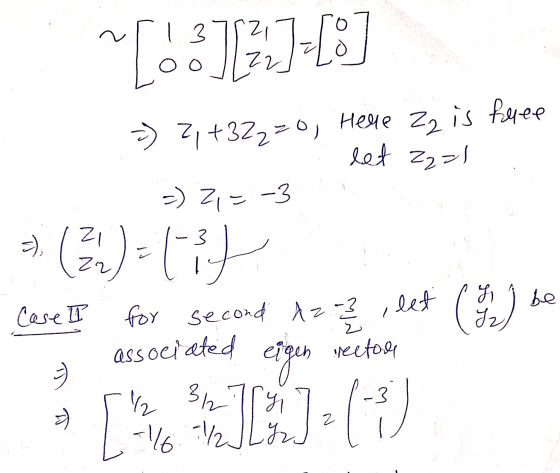 10:18 =) 2, +322=0, Here Zz is huee let zz=1 =) Z,=-3 1-3 - be Case I ( g Iz for second A2-3 , let associated eigen rector 1/