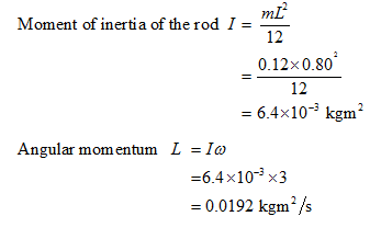 ml 12 0.12x0.80 Moment of inertia of the rod I- 12 -6.4x10 kgm Angular momentum L -Ic 6.4x10 x3 -0.0192 kgm/s