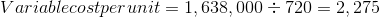 Variablecostper unit = 1,638,000 = 720 = 2,275