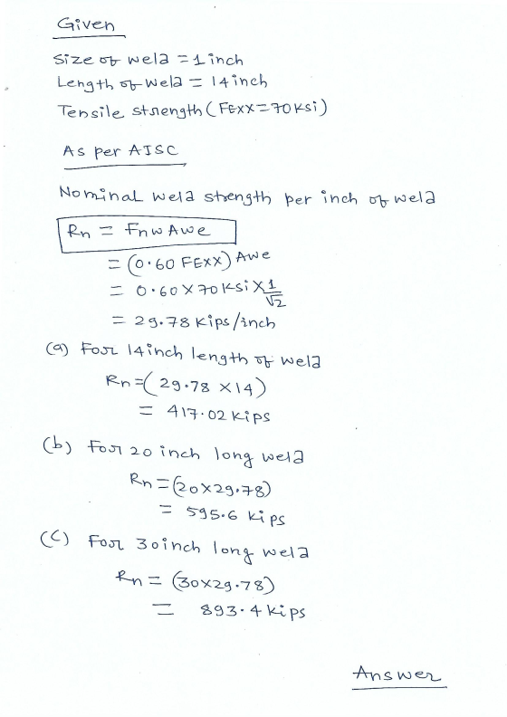 Given Size of wela = 1 inch Length of wela = 14 inch Tensile strength (Fexx=70 ksi) As per AISC Nominal wela strength per inc