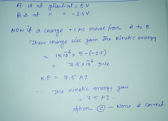 A is at polential = 5v B is at - 2.55, Now if a charge Thew +1 me moves from a to Bo will The kinetic energy gain charge INTo