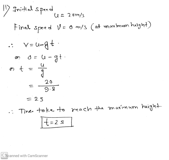 19 Initial speed u= 20m/s Final speed d v=omis (at maximum height) ch ungt V=42 o=ce-gt o t ܩܘ 20 9.8 = 25 .: Tine take to re