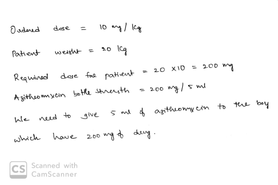 Ondered dose = 10 mg / kg Patient weight = 20 kg Requined dose face patient = 20810 = 200 mg = 200 mg/5 ml Azitheo nxein bott