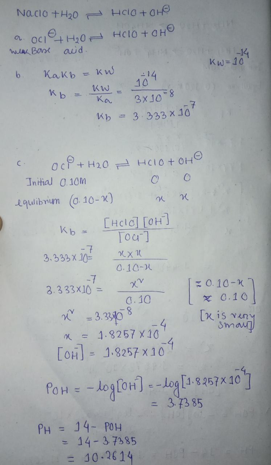 NACIO + H20 HCIO + OHO a oci HON HClO+OHO weak Borse acid. b. Kakb = kw - 14 1 -14 Kw=10 104 Kb = KW nb = Ka 3x10 9 3x10 - 8