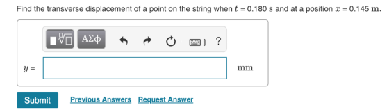 Find the transverse displacement of a point on the string when t-0.180 s and at a position 0.145 m. Submit Previous Answers Request Answer