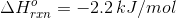 \Delta H^{o}_{rxn} = -2.2\, kJ/mol