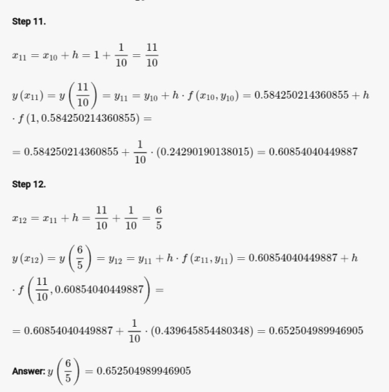 Step 11. 211 = 210 +h=1+ 1 10 = 11 10 y (211) = y * 911 = 410 + hºf (210, Y10) = 0.584250214360855 +h ·f (1,0.584250214360855