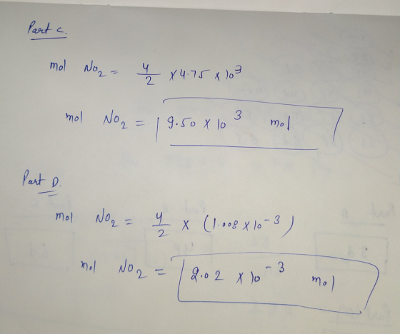 Part c. mol Noz = q x 4.75 X 103 mol No2 = 19.50 x 103 mol / Part D. mol No = 4 x (1.008 X 10 -3) nol NO2 = 78.02 x 10-3 moll