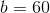 b=60