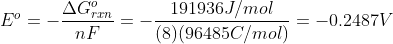 E^o=-\frac{\Delta G^{o}_{rxn}}{nF}=-\frac{191936J/mol}{(8)(96485C/mol)}=-0.2487V