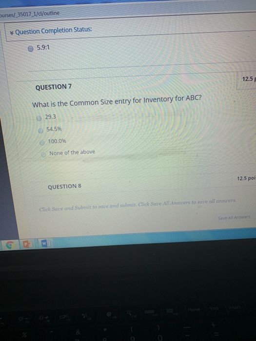 ourses/ 35017 1/dl/outline Question Completion Status: 5.9:1 QUESTION 7 12.5 F What is the Common Size entry for Inventory fo