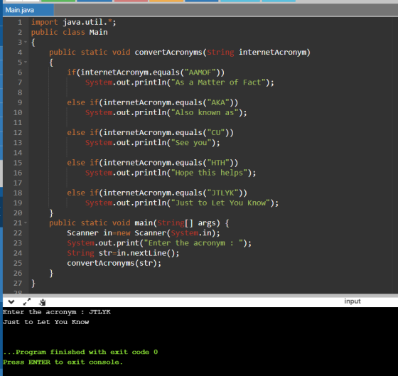 Main.java 1 import java.util.*; 2 public class Main 3- { 4 public static void convertAcronyms (String internetAcronym) 5 { 6