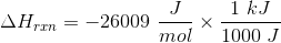 \Delta H_{rxn} =-26009 \ \frac{ J}{ mol} \times \frac{1 \ kJ}{1000 \ J}