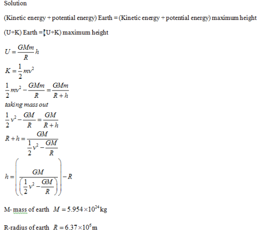 Solution (Kinetic energy + potential energy) Earth- (Kinetic energy +potential energy) maximum height (U+K) Earth [U+K) maxim