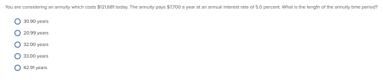 You are considering an annuity which costs $121,681 today. The annuity pays $7,700 a year at an annual interest rate of 5.0 p