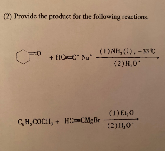 (2) Provide the product for the following reactions. + HC=C Na (1) NH(1), -33C (2)H,0 CH,COCH, + HC=CMgBr (1) EC, 0 (2)H,0*