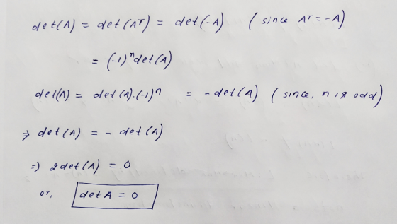 det(A) = det (AT) = det(A) (since 17 =-^) = (-1) det (A) della) = det (a).(-1) -det(a) (sina, nisool) det(A) = - det (A) -)