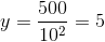 y = \frac{500}{10^{2}} = 5
