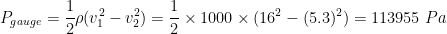 P_{gauge}= rac{1}{2} ho ( v_{1}^{2} - v_{2}^{2}) = rac{1}{2} imes 1000 imes (16^{2} - (5.3)^{2}) = 113955 , , Pa