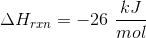 \Delta H_{rxn} =-26 \ \frac{ kJ}{ mol}